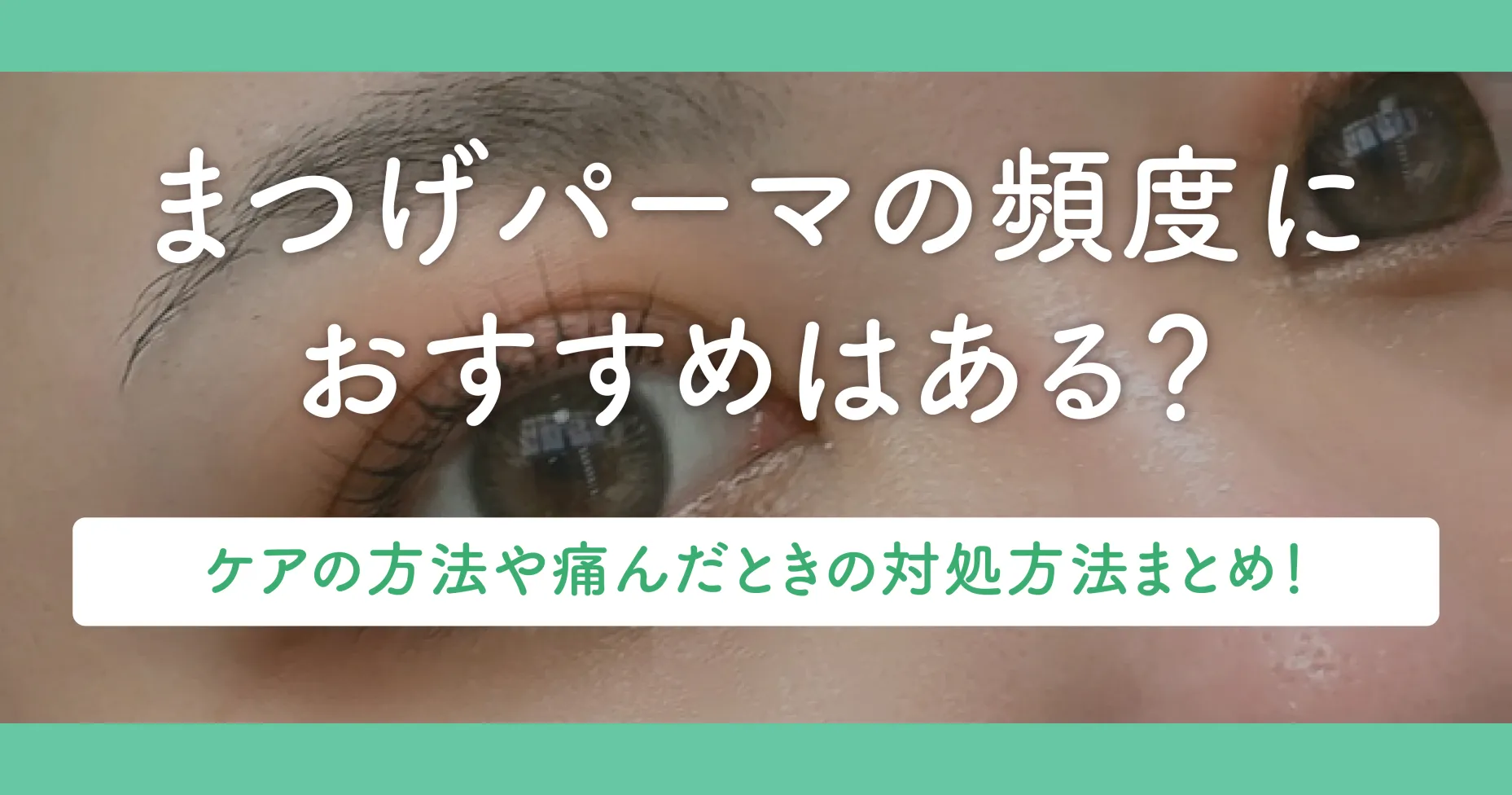 まつげパーマの頻度におすすめはある？ケアの方法や痛んだときの対処方法まとめ！