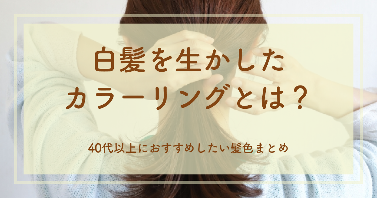 白髪を生かしたカラーリングとは？40代以上におすすめしたい髪色まとめ