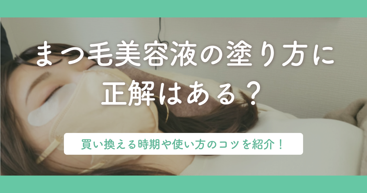 まつ毛美容液の塗り方に正解はある？買い換える時期や使い方のコツを紹介！