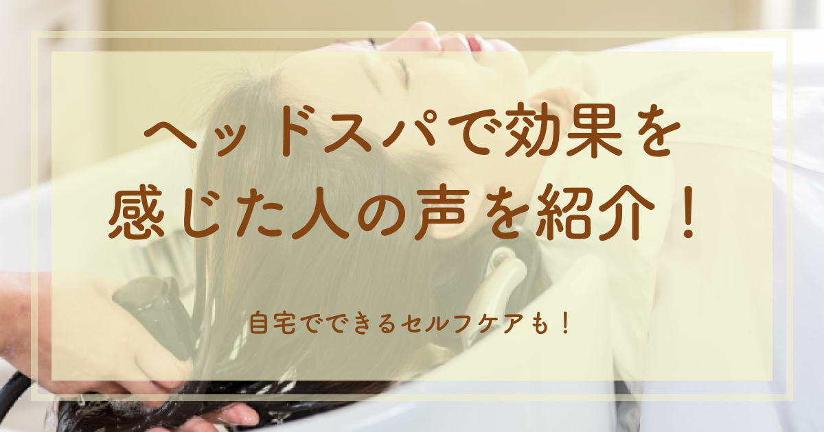 ヘッドスパで効果を感じた人の声を紹介！自宅でできるセルフケアも！