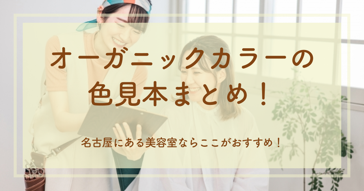 オーガニックカラーの色見本まとめ！名古屋にある美容室ならここがおすすめ！