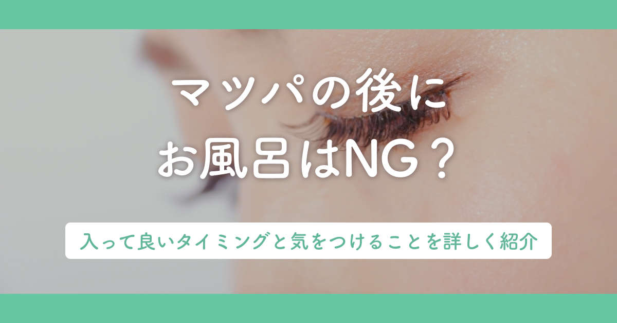 マツパの後にお風呂はNG？入って良いタイミングと気をつけることを詳しく紹介