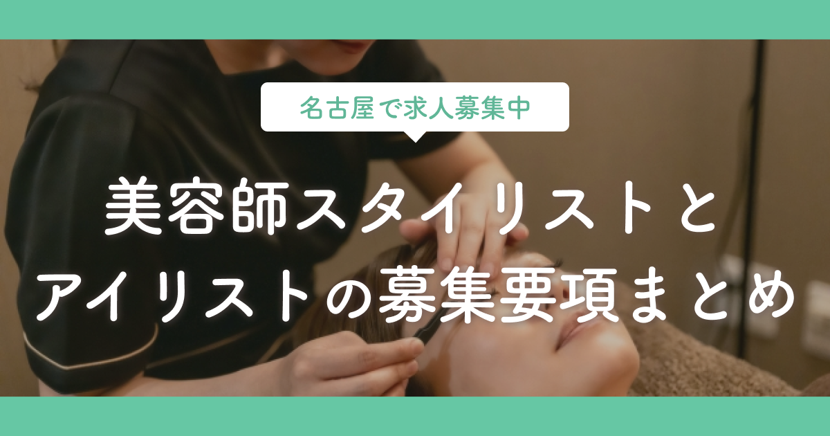 【名古屋で求人募集中】美容師スタイリストとアイリストの募集要項まとめ