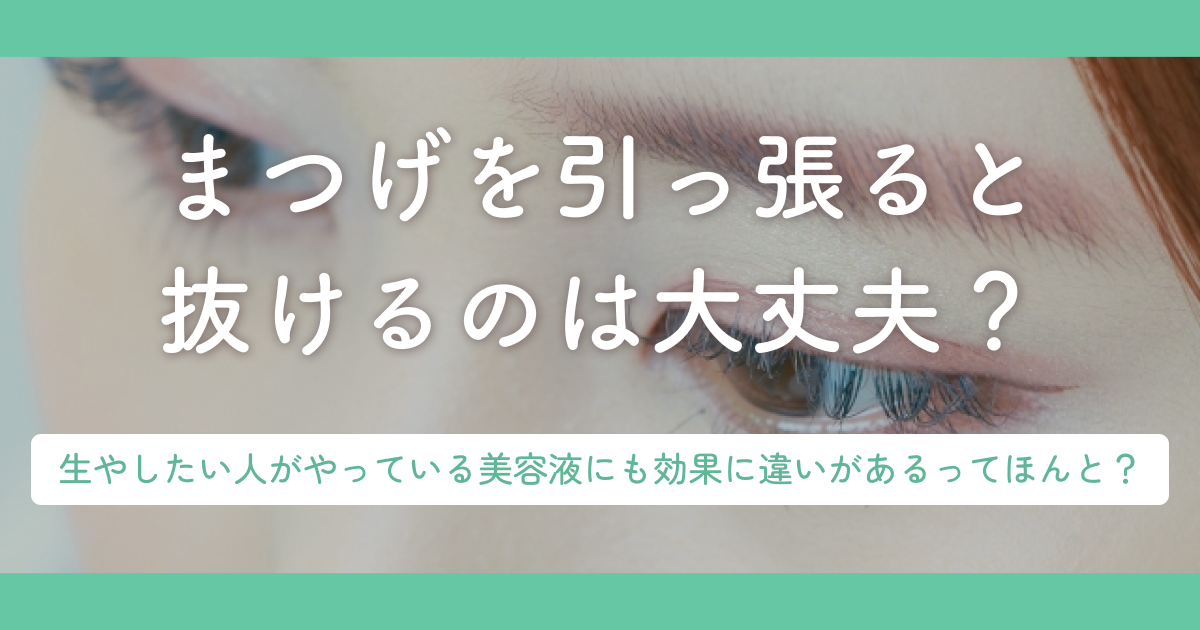 まつげを引っ張ると抜けるのは大丈夫？生やしたい人がやっている美容液にも効果に違いがあるってほんと？