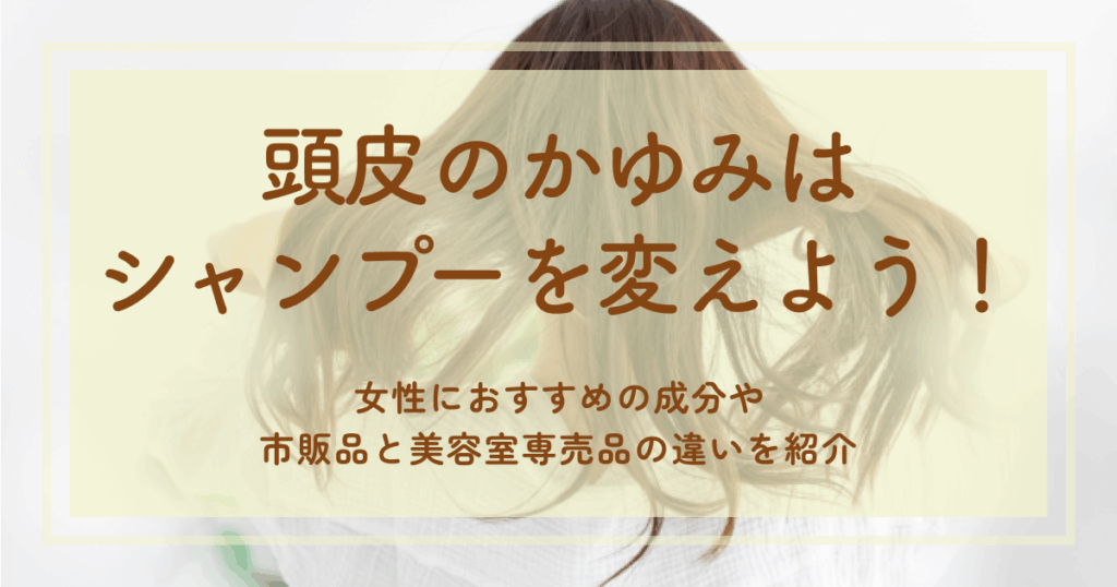 頭皮のかゆみはシャンプーを変えよう!女性におすすめの成分や市販品と美容室専売品の違いを紹介