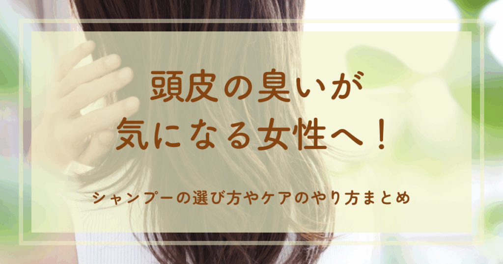 頭皮の臭いが気になる女性へ！シャンプーの選び方やケアのやり方まとめ
