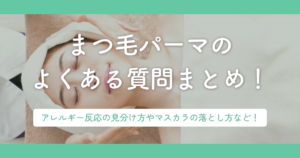 まつ毛パーマのよくある質問まとめ!アレルギー反応の見分け方やマスカラの落とし方など!