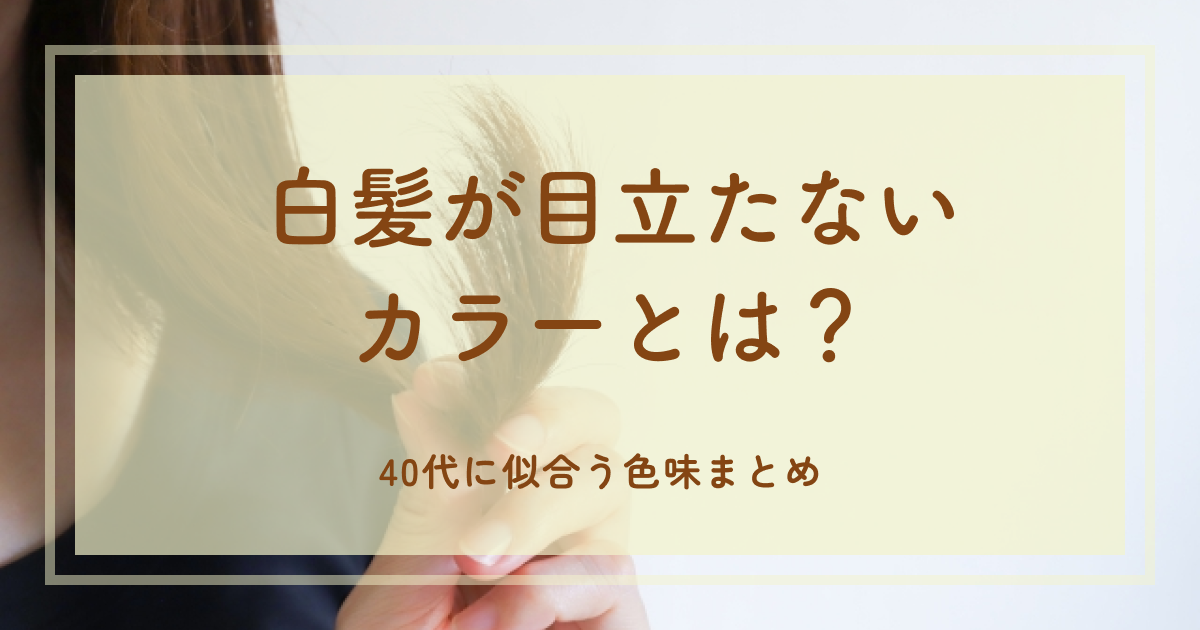 白髪が目立たないカラーとは？40代に似合う色味まとめ