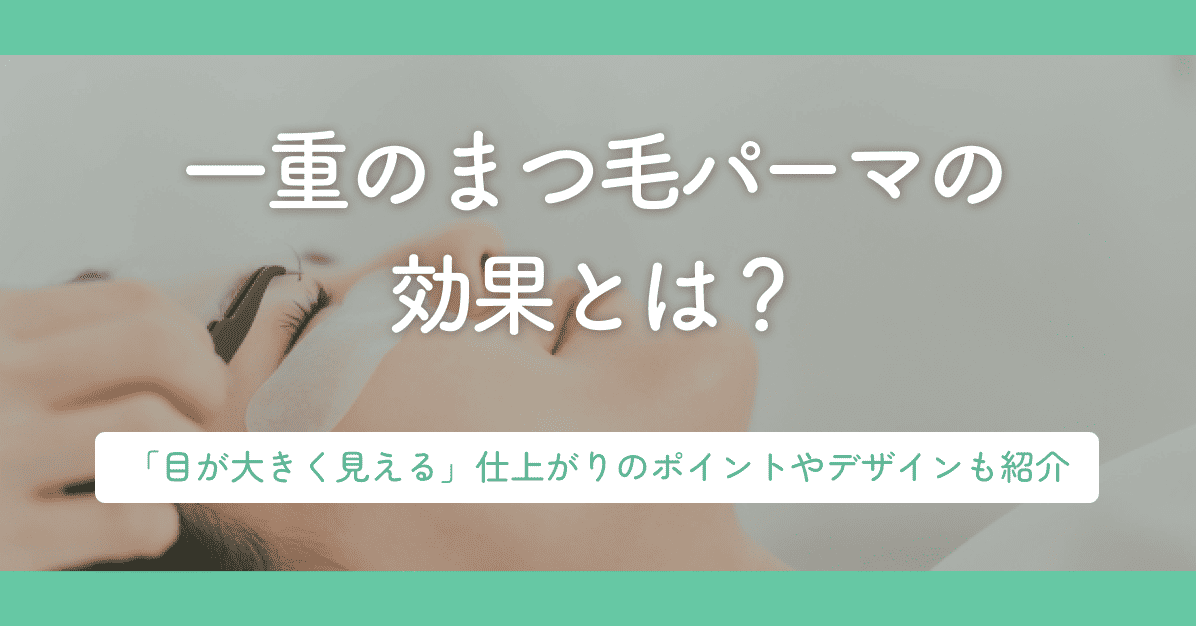 一重のまつ毛パーマの効果とは?「目が大きく見える」仕上がりのポイントやデザインも紹介
