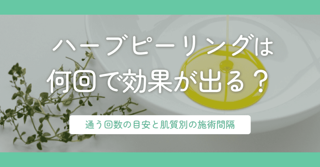 ハーブピーリングは何回で効果が出る？通う回数の目安と肌質別の施術間隔