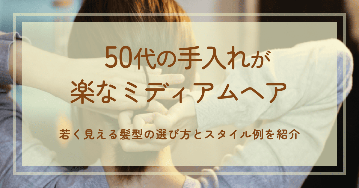 50代の手入れが楽なミディアムヘア|若く見える髪型の選び方とスタイル例を紹介