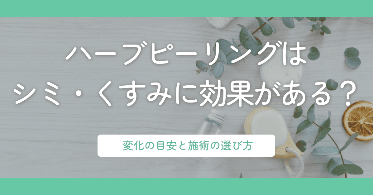 ハーブピーリングはシミ・くすみに効果がある？変化の目安と施術の選び方