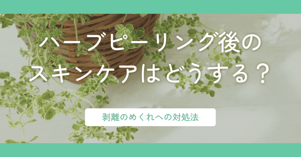ハーブピーリング後のスキンケアはどうする？剥離のめくれへの対処法
