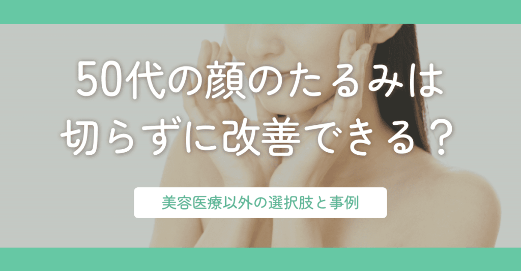 50代の顔のたるみは切らずに改善できる？美容医療以外の選択肢と事例