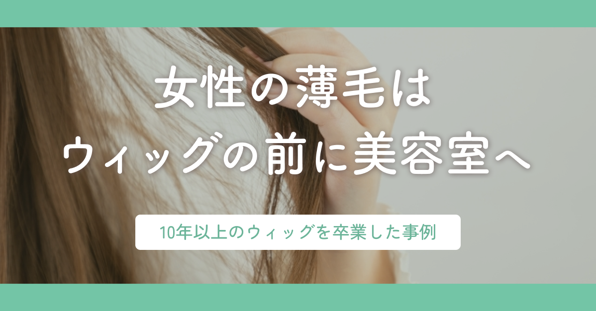 10年以上のウィッグ生活を卒業|薄毛ケアのビフォーアフター事例
